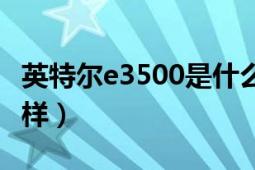 英特尔e3500是什么水平（英特尔e3500怎么样）