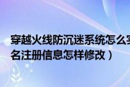 穿越火线防沉迷系统怎么实名认证（穿越火线防沉迷系统实名注册信息怎样修改）