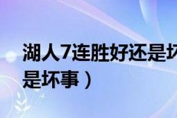 湖人7连胜好还是坏事（湖人7连胜是好事还是坏事）