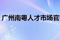 广州南粤人才市场官网（广州南粤人才市场）