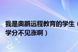 我是奥鹏远程教育的学生（问题是我都听了一遍的课了 怎么学分不见涨啊）