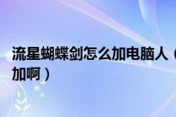 流星蝴蝶剑怎么加电脑人（怎么老是加对方的 自己的边怎么加啊）