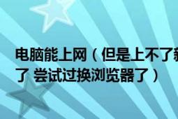 电脑能上网（但是上不了新浪微博 斗鱼TV 显示页面找不到了 尝试过换浏览器了）