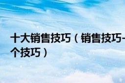 十大销售技巧（销售技巧-让销售大师杜云生都哑口无言的4个技巧）