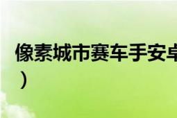 像素城市赛车手安卓下载（街道赛车手安卓版）