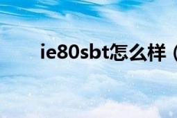 ie80sbt怎么样（ie80sbt怎么连接）