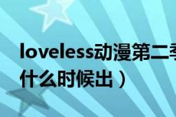 loveless动漫第二季（loveless第2季的动画什么时候出）