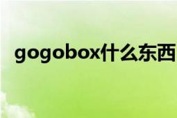 gogobox什么东西（gogobox的问题！）