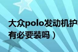 大众polo发动机护板安装（polo发动机护板有必要装吗）