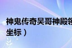 神鬼传奇吴哥神殿领主坐标（神鬼传奇各领主坐标）