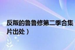 反叛的鲁鲁修第二季合集（反叛的鲁鲁修第2季ed的原画图片出处）