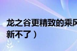 龙之谷更精致的乘风破浪礼包武器（龙之谷更新不了）