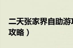 二天张家界自助游攻略（2018张家界自助游攻略）