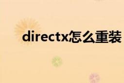 directx怎么重装（DirectX怎么卸载）