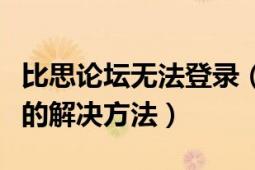 比思论坛无法登录（比思论坛打不开无法登陆的解决方法）