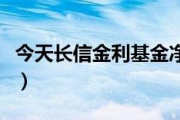 今天长信金利基金净值（长信金利前基金净值）