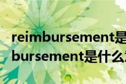 reimbursement是什么意思中文翻译（reimbursement是什么意思）