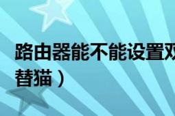 路由器能不能设置双频合一（路由器能不能代替猫）