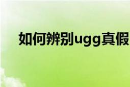 如何辨别ugg真假（如何辨别ugg真假）