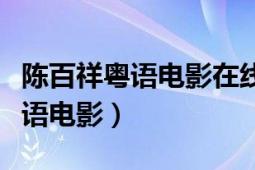 陈百祥粤语电影在线观看（求陈百祥的经典粤语电影）