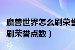 魔兽世界怎么刷荣誉点数（魔兽世界如何速度刷荣誉点数）