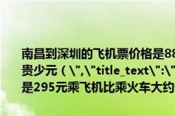 南昌到深圳的飞机票价格是880元火车票是295元乘飞机比乘火车大约贵少元（