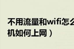 不用流量和wifi怎么上网（不用流量和wifi手机如何上网）