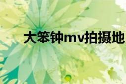 大笨钟mv拍摄地（大笨钟mv女主角）