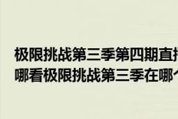 极限挑战第三季第四期直播是在哪（极限挑战第三季直播在哪看极限挑战第三季在哪个平台）