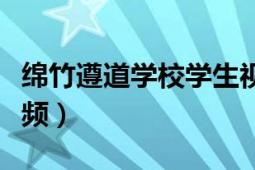 绵竹遵道学校学生视频（绵竹市遵道镇陈英视频）