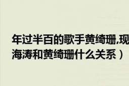 年过半百的歌手黄绮珊,现在跟儿子杜海涛生活得如何?（杜海涛和黄绮珊什么关系）