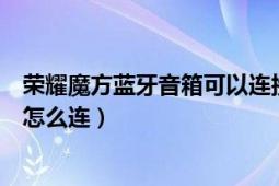 荣耀魔方蓝牙音箱可以连接苹果手机吗（荣耀魔方蓝牙音箱怎么连）