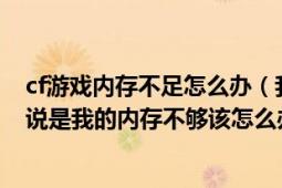 cf游戏内存不足怎么办（我玩cf的时候游戏会自动退出他们说是我的内存不够该怎么办）