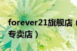 forever21旗舰店（北京哪里有forever21的专卖店）