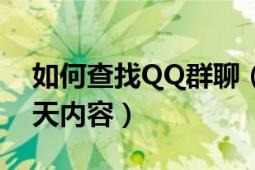 如何查找QQ群聊（QQ群里如何查找某个聊天内容）