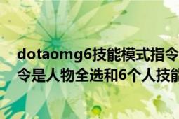 dotaomg6技能模式指令（谁知到DOTAOMG里的一个命令是人物全选和6个人技能）