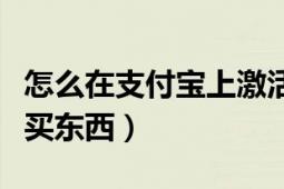 怎么在支付宝上激活社保卡（怎么在支付宝上买东西）