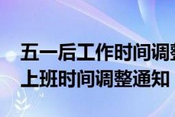 五一后工作时间调整的通知（2017年五一后上班时间调整通知）