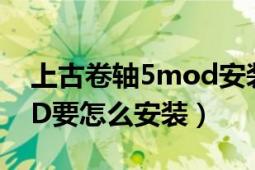 上古卷轴5mod安装在哪里（上古卷轴4MOD要怎么安装）