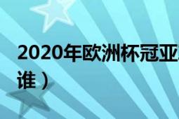 2020年欧洲杯冠亚军（2020年欧洲杯冠军是谁）