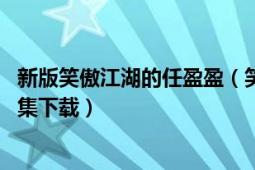 新版笑傲江湖的任盈盈（笑傲江湖――笑傲江湖之任盈盈txt全集下载）