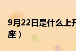 9月22日是什么上升星座（9月22日是什么星座）