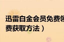 迅雷白金会员免费领取（迅雷白金会员账号免费获取方法）