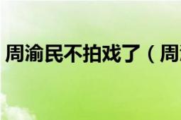 周渝民不拍戏了（周渝民上过杨幂的身体吗）