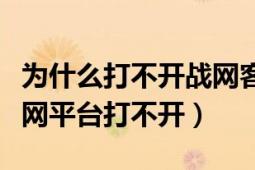 为什么打不开战网客户端（为什么宽带中国战网平台打不开）