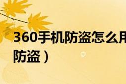 360手机防盗怎么用（360卫士怎么开启手机防盗）