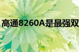 高通8260A是最强双核吗（这处理器怎么样）