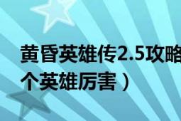 黄昏英雄传2.5攻略（黄昏英雄传2.3a攻略哪个英雄厉害）