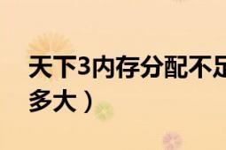 天下3内存分配不足是什么原因（天下3内存多大）