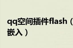 qq空间插件flash（QQ空间的flash模块如何嵌入）